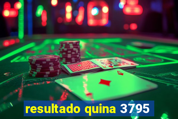 resultado quina 3795